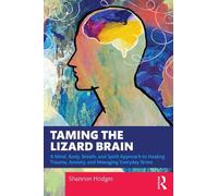 Taming the Lizard Brain: A Mind, Body, Breath, and Spirit Approach to Healing Trauma, Anxiety, and Managing Everyday Stress