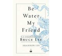 Shannon Lee Be Water, My Friend (Tascabile)