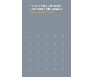 Shannon Mattern A City Is Not a Computer (Tascabile) Places Books
