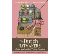Shannon McSheffrey Ad The Dutch Hatmakers of Late Medieval and Tudor (Tascabile)
