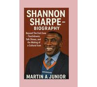 SHANNON SHARPE -BIOGRAPHY: Beyond The End Zone -Touchdowns, Talk Shows, and the Making of a Cultural Icon