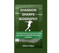 SHANNON SHARPE BIOGRAPHY: Catching Dreams, Scoring Goals-The True Story of a Boy Who Became a Champion