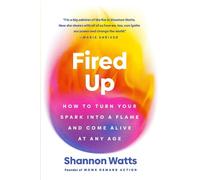 Fired Up: How to Turn Your Spark into a Flame and Come Alive at Any Age