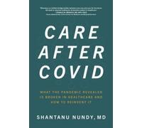 Shantanu Nundy Care After Covid: What the Pandemic Revealed I (Copertina rigida)