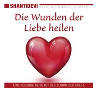 Shantidevi Die Wunden der Liebe heilen: Eine heilende Reise mit den Elohin (CD)