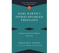 Shao Kai Tseng Karl Barth`s Infralapsarian Theology - Origins and D (Tascabile)