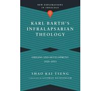 Shao Kai Tseng Karl Barth`s Infralapsarian Theology - Origins and D (Tascabile)