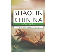 Shaolin Chin Na: The seizing art of Kung-Fu