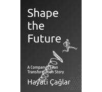 Shape the Future: A Company's Lean Transformation Story