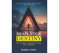 SHAPE YOUR DESTINY: The Architect’s Method to Forge the 1% Mindset - Your Guide to a Life of Power, Purpose, Relentless Action, and Prosperity.