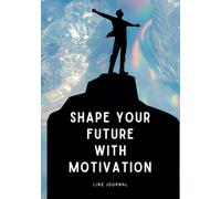 Shape Your Future With Motivation: Wide ruled journal 7"X10" inches, high quality 100 pages, matte finish