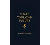 Shape Your Own Future: MINIMALIST PLANNER Undated Daily Organizer with 160 Pages, To-Do Lists and Notes | Simple & Clean Design for Maximum Focus