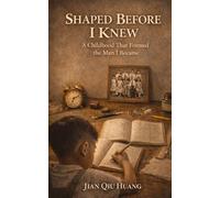 Shaped Before I knew: A Childhood That Formed the Man I Became
