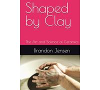 Shaped by Clay: The Art and Science of Ceramics