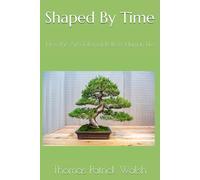 Shaped By Time: How the Art of Bonsai Reflects Human Life