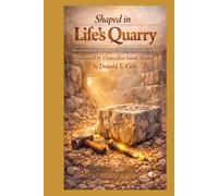 Shaped in Life's Quarry: Discovering Hope and Purpose When Life Breaks You Open