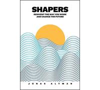 Shapers: Reinvent the Way You Work and Change the Future