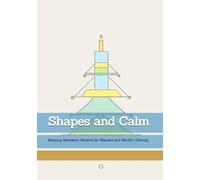 Shapes and Calm: Relaxing Geometric Patterns for Peaceful and Mindful Coloring