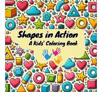 Shapes in Action: A Kids’ Coloring Book: Where Learning Shapes Meets Colorful Fun!