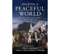 Shaping a Peaceful World: The United States and Post-conflict Diplomacy since 1789