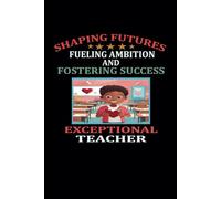 Shaping Futures Fueling Ambition And Fostering Success Exceptional Teacher: Blank Lined Writing Journal Appreciation