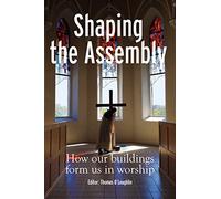 Shaping the Assembly: How Our Buildings Form Us in Worship by Thomas O'Loughlin