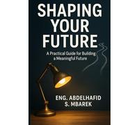 Shaping Your Future: A Practical Guide to Vision, Decisions, and Personal Mastery
