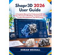 Shapr3D 2026 User Guide: A Complete Manual for Professional 3D CAD Design, Parametric Modelling, Technical Drawings, Product Development, and 3D Printing