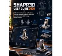 Shapr3D User Guide 2026: A Beginner's Handbook to Mastering iPad 3D Modeling, Sketch Constraints, And Parametric CAD Design From Scratch