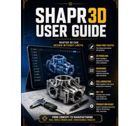 Shapr3D User Guide: From First Sketch to Manufacturing-Ready Engineering Models-A Complete Step-by-Step Guide to Modeling, Drawings, Collaboration, and Real-World Production Workflows in 3D CAD Design