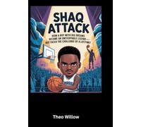 Shaq Attack: How a Boy with Big Dreams Became an Unstoppable Legend-But Faced the Challenge of a Lifetime