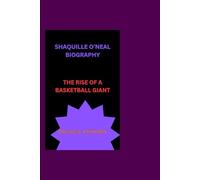 SHAQUILLE O’NEAL BIOGRAPHY: THE RISE OF A BASKETBALL GIANT