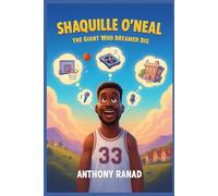 Shaquille O’Neal: The Giant Who Dreamed Big