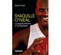 Shaquille O'Neal. La biografia definitiva di The Big Diesel - Torelli Davide