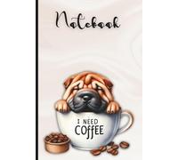 Shar Pei Dog in Coffee Mug Notebook: Cute Puppy I Need Coffee Lined Journal for Dog Lovers, Students, and Professional, Fun Gift Idea