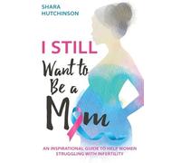Shara Hutchinson I STILL Want To Be A Mom (Tascabile)