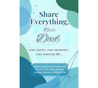 Share Everything, Dear Dad: A father’s guided journal to share about himself, his life, and his memories, creating a keepsake to cherish forever
