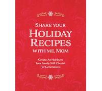 Share Your Holiday Recipes With Me, Mom: Create An Heirloom Your Family Will Cherish For Generations
