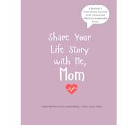 Share Your Life Story with Me, Mom: A Mother’s Cherished Journal and Treasured Memory Keepsake Book