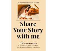 Share Your Story With Me: 175+ Simple Questions to Spark Meaningful Conversations and Capture Memories That Matter Most