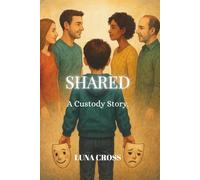 Shared: A Custody Story.: A Novel of Co-Parenting and Complicated Love