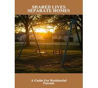 Shared Lives Separate Homes: A Guide For Residential Parents