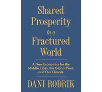 Shared Prosperity in a Fractured World: A New Economics for the Middle Class, the Global Poor and Our Climate
