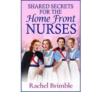 Shared Secrets for the Home Front Nurses: A BRAND NEW heartwarming WWII saga from Rachel Brimble - perfect for fans of Call The Midwife