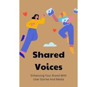 Shared Voices: Enhancing Your Brand With User Stories And Media