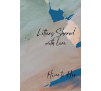 Shared With Love : Him to Her: A journey of open and intimate communication with your loved one, strengthening your relationship and bringing awareness into your love story.