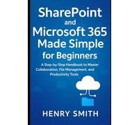 SharePoint and Microsoft 365 Made Simple for Beginners: A Step-by-Step Handbook to Master Collaboration, File Management, and Productivity Tools