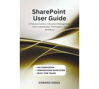 SharePoint User Guide: A Practical Guide to Document Management, Team Collaboration, Permissions, and Workflows
