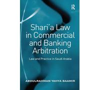 Shari’a Law in Commercial and Banking Arbitration: Law and Practice in Saudi Arabia
