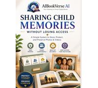 SHARING CHILD MEMORIES WITHOUT LOSING ACCESS: A Simple System to Store, Protect, and Preserve Photos & Videos: A Parents Guide to Cloud Storage, ... & Album Backup for iPhone and Android Devices